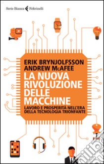 La nuova rivoluzione delle macchine. Lavoro e prosperità nell'era della tecnologia trionfante libro di Brynjolfsson Erik; McAfee Andrew