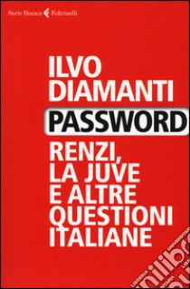 Password. Renzi, la Juve e altre questioni italiane libro di Diamanti Ilvo