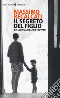 Il segreto del figlio. Da Edipo al figlio ritrovato libro di Recalcati Massimo