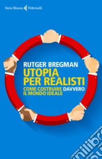 Utopia per realisti. Come costruire davvero il mondo ideale libro di Bregman Rutger