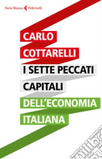 I sette peccati capitali dell'economia italiana libro di Cottarelli Carlo