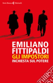 Gli impostori. Inchiesta sul potere libro di Fittipaldi Emiliano