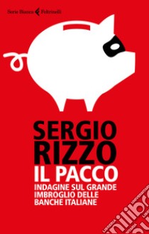 Il pacco. Indagine sul grande imbroglio delle banche italiane libro di Rizzo Sergio