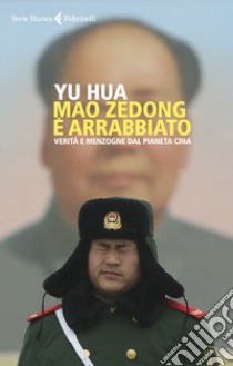 Mao Zedong è arrabbiato. Verità e menzogne dal pianeta Cina libro di Yu Hua