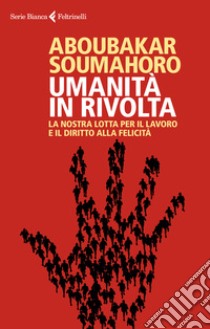 Umanità in rivolta. La nostra lotta per il lavoro e il diritto alla felicità libro di Aboubakar Soumahoro