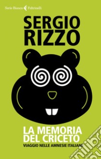 La memoria del criceto. Viaggio nelle amnesie italiane libro di Rizzo Sergio