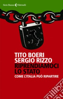 Riprendiamoci lo Stato. Come l'Italia può ripartire libro di Boeri Tito; Rizzo Sergio