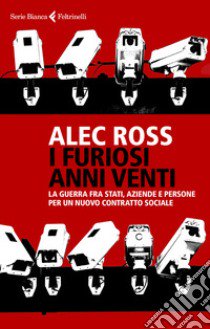 I furiosi anni venti. La guerra fra Stati, aziende e persone per un nuovo contratto sociale libro di Ross Alec