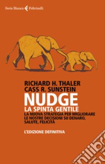 Nudge. La spinta gentile. La nuova strategia per migliorare le nostre decisioni su denaro, salute, felicità. L'edizione definitiva libro di Thaler Richard H.; Sunstein Cass R.