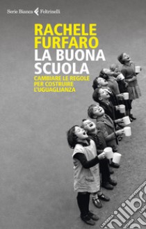 La buona scuola. Cambiare le regole per costruire l'uguaglianza libro di Furfaro Rachele