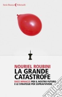 La grande catastrofe. Dieci minacce per il nostro futuro e le strategie per sopravvivere libro di Roubini Nouriel