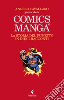 Comics e manga. La storia del fumetto in dieci racconti libro di Cavallaro Angelo