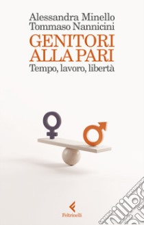 Genitori alla pari. Tempo, lavoro, libertà libro di Nannicini Tommaso; Minello Alessandra