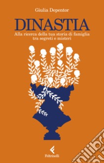 Dinastia. Alla ricerca della tua storia di famiglia tra segreti e misteri libro di Depentor Giulia