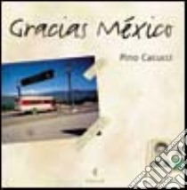 Gracias Mexico libro di Cacucci Pino