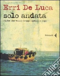 Solo andata. Righe che vanno troppo spesso a capo libro di De Luca Erri