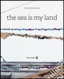 The sea is my land. Ediz. italiana e inglese libro di Mazzonis E. (cur.); Bonami F. (cur.)