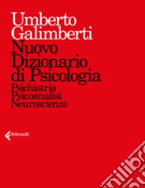 Nuovo dizionario di psicologia. Psichiatria, psicoanalisi, neuroscienze libro di Galimberti Umberto