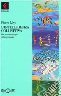 L'intelligenza collettiva. Per un'antropologia del cyberspazio libro di Lévy Pierre