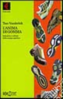 L'anima di gomma. Industria e culture della scarpa sportiva libro di Vanderbilt Tom