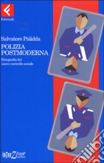 Polizia postmoderna. Etnografia del nuovo controllo sociale libro di Palidda Salvatore