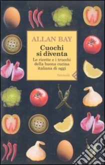 Cuochi si diventa. Le ricette e i trucchi della buona cucina italiana di oggi. Vol. 1 libro di Bay Allan