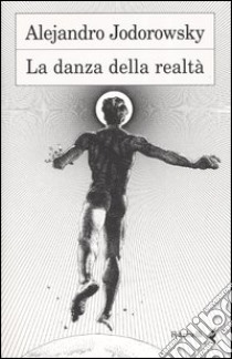 La danza della realtà libro di Jodorowsky Alejandro