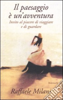 Il paesaggio è un'avventura. Invito al piacere di viaggiare e di guardare libro di Milani Raffaele