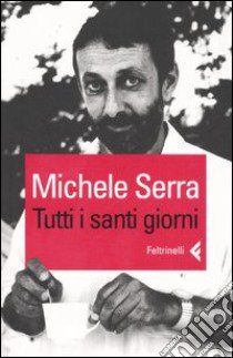 Tutti i santi giorni libro di Serra Michele