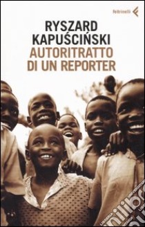 Autoritratto di un reporter libro di Kapuscinski Ryszard; Straczek K. (cur.)