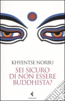 Sei sicuro di non essere buddhista? libro di Norbu Khyentse (Rinpoche)