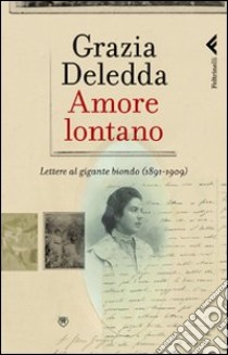 Amore lontano. Lettere al gigante biondo (1891-1909) libro di Deledda Grazia; Folli A. (cur.)