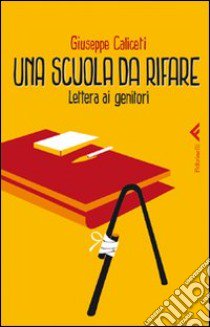 Una scuola da rifare. Lettera ai genitori libro di Caliceti Giuseppe