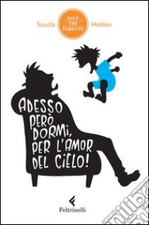 Adesso però dormi, per l'amor del cielo! 34 metodi non ordinari inventati da genitori in debito di sonno (che hanno incredibilmente funzionato, almeno una volta) libro di Scuola Holden (cur.)