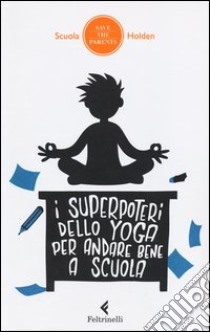 I superpoteri dello yoga per andare bene a scuola libro di Scuola Holden (cur.); Fabrizi A. (cur.); Frandino B. (cur.)