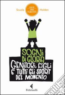 Sogni di gloria. Genitori, figli e tutti gli sport del momento libro di Scuola Holden (cur.); Splendore U. (cur.)