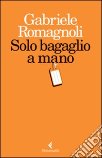 Solo bagaglio a mano libro di Romagnoli Gabriele