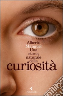 Una storia naturale della curiosità libro di Manguel Alberto