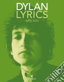 Lyrics 1983-2012 libro di Dylan Bob; Carrera A. (cur.)