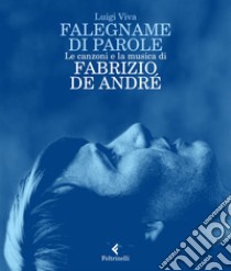 Falegname di parole. Le canzoni e la musica di Fabrizio De André libro di Viva Luigi