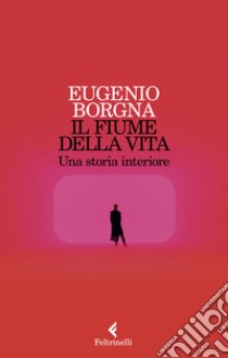 Il fiume della vita. Una storia interiore libro di Borgna Eugenio