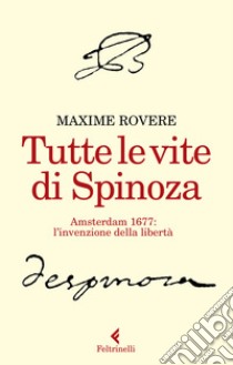 Tutte le vite di Spinoza. Amsterdam 1677: l'invenzione della libertà libro di Rovère Maxime