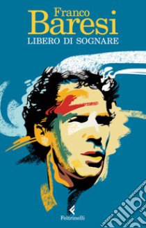 Libero di sognare libro di Baresi Franco