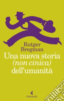 Una nuova storia (non cinica) dell'umanità libro di Bregman Rutger