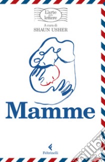 Mamme. L'arte delle lettere libro di Usher S. (cur.)