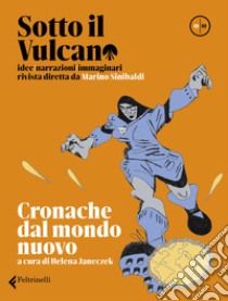 Sotto il vulcano. Idee/Narrazioni/Immaginari. Rivista trimestrale. Vol. 1: Cronache dal mondo nuovo libro di Janeczek H. (cur.)