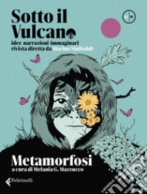 Sotto il vulcano. Idee/Narrazioni/Immaginari. Rivista trimestrale. Vol. 2: Metamorfosi libro di Mazzucco M. G. (cur.)