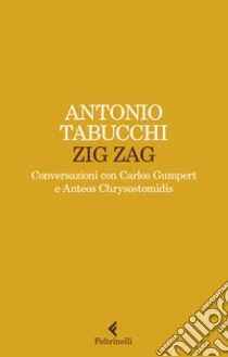 Zig zag. Conversazioni con Carlos Gumpert e Anteos Chrysostomidis libro di Tabucchi Antonio; Bettini C. (cur.); De Rosa M. (cur.)