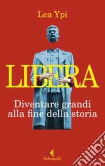 Libera. Diventare grandi alla fine della storia libro di Ypi Lea