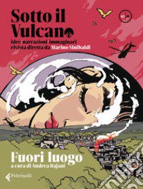 Sotto il vulcano. Idee/Narrazioni/Immaginari. Rivista trimestrale. Vol. 3: Fuori luogo libro di Bajani A. (cur.)